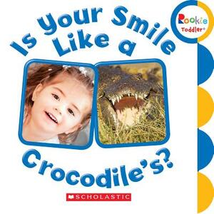 Is Your Smile Like a Crocodile's? (Rookie Toddler) by Scholastic, Inc