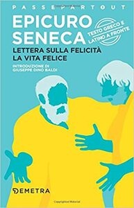 Lettera sulla felicità-La vita felice. Testo greco e latino a fronte by Giuseppe Dino Baldi, Lucius Annaeus Seneca, Epicurus