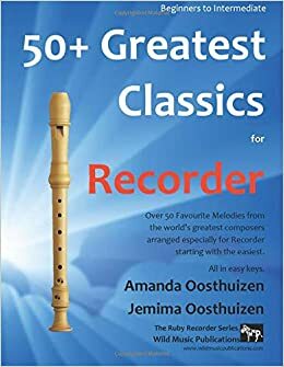 50+ Greatest Classics for Recorder: Instantly Recognisable Tunes by the World's Greatest Composers Arranged Especially for the Recorder, Starting with the Easiest by Amanda Oosthuizen