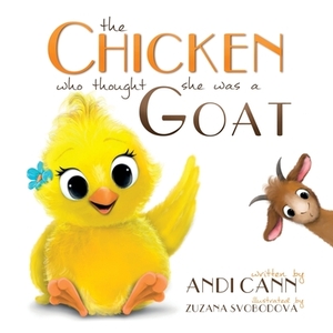 The Chicken Who Thought She Was a Goat by Andi Cann