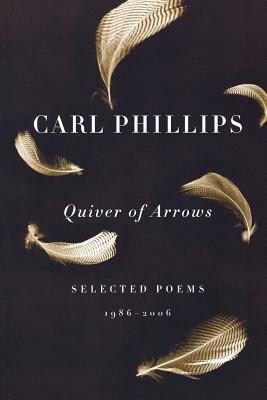 Quiver of Arrows: Selected Poems, 1986-2006 by Carl Phillips