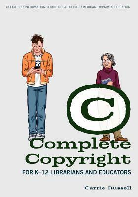 Complete Copyright for K-12 Librarians and Educators by Carrie Russell