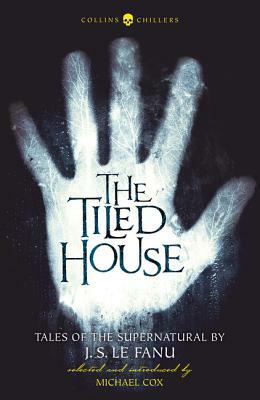 The Tiled House: Tales of Terror by J. Sheridan Le Fanu