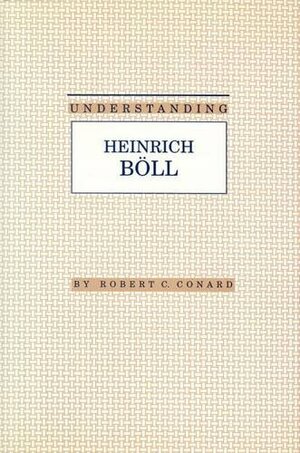 Understanding Heinrich Böll by Robert C. Conard, James N. Hardin