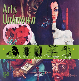 Arts Unknown: The Life &amp; Art of Lee Brown Coye by Luis Ortiz