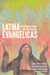 Latina Evangelicas: A Theological Survey from the Margins by Loida I. Martell-Otero