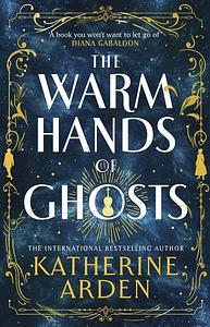 The Warm Hands of Ghosts by Katherine Arden