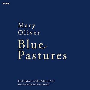 Blue Pastures by Mary Oliver