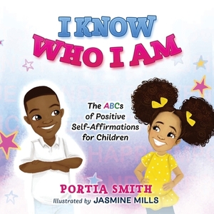 I Know Who I Am: The ABCs of Positive Self-Affirmations for Children by Portia Smith