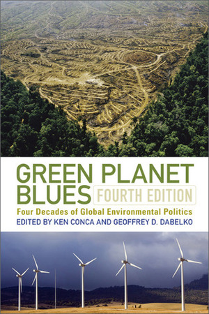 Green Planet Blues: Four Decades of Global Environmental Politics by Geoffrey Dabelko, Geoffrey D. Dabelko, Ken Conca