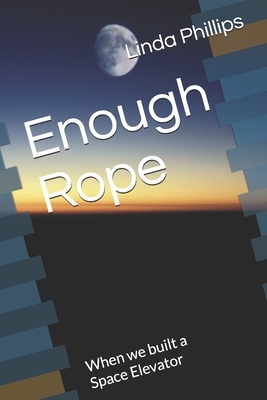 Enough Rope: When we built a Space Elevator by Linda Phillips