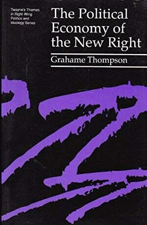 The Political Economy of the New Right by Grahame Thompson