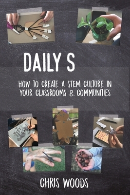 Daily STEM: How to Create a STEM Culture in Your Classrooms & Communities by Chris Woods
