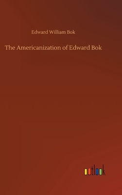 The Americanization of Edward Bok by Edward William BOK