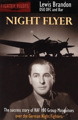 Night Flyer: The Success Story of RAF 100 Group, Mosquitos over the German Night Fighters by Lewis Brandon