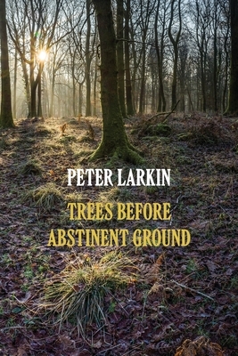 Trees Before Abstinent Ground by Peter Larkin