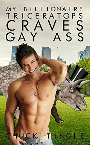 My Billionaire Triceratops Craves Gay Ass by Chuck Tingle