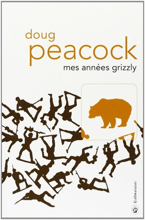 Mes années grizzly by Doug Peacock
