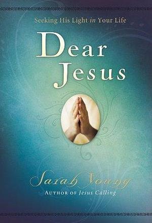 Dear Jesus, with Full Scriptures: Seeking His Light in Your Life by Sarah Young, Sarah Young