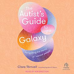 The Autist's Guide to the Galaxy: navigating the world of ‘normal' people by Clara Törnvall