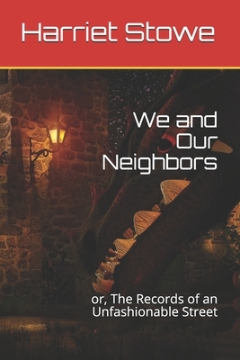 We and Our Neighbors: or, The Records of an Unfashionable Street by Harriet Beecher Stowe