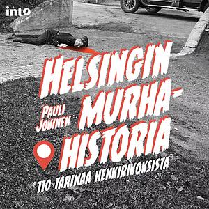 Helsingin murhahistoria – 110 tarinaa henkirikoksista by Pauli Jokinen