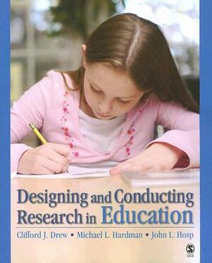 Designing and Conducting Research in Education by Clifford J. Drew, John L. Hosp, Michael L. Hardman