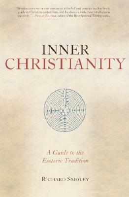 Inner Christianity: A Guide to the Esoteric Tradition by Richard Smoley
