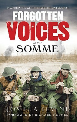 Forgotten Voices of the Somme: The Most Devastating Battle of the Great War in the Words of Those Who Survived by Joshua Levine