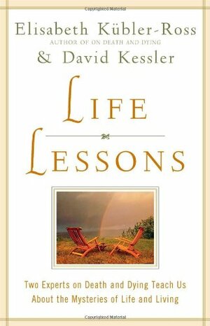 Life Lessons: Two Experts on Death and Dying Teach Us About the Mysteries of Life and Living by Elisabeth Kübler-Ross