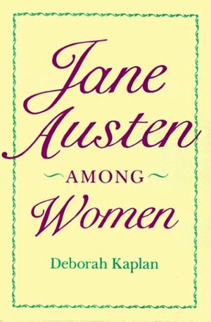 Jane Austen Among Women by Deborah Kaplan