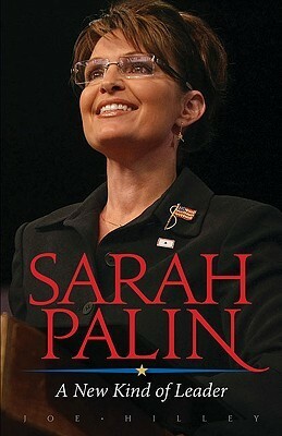 Sarah Palin: A New Kind Of Leader by Joe Hilley