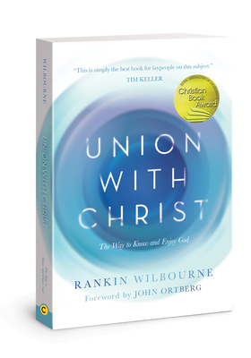 Union with Christ: The Way to Know and Enjoy God by Rankin Wilbourne