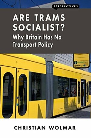 Are Trams Socialist?: Why Britain Has No Transport Policy by Christian Wolmar