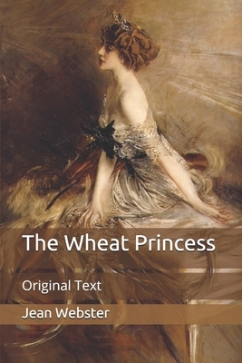 The Wheat Princess: Original Text by Jean Webster