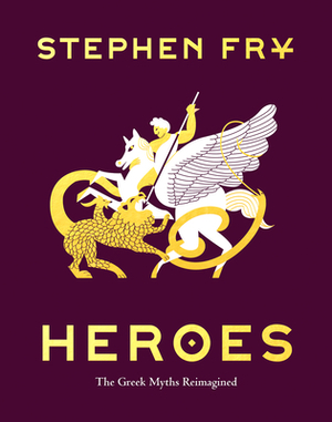 Heroes: The Greek Myths Reimagined by Stephen Fry