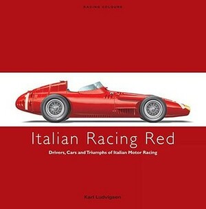 ITALIAN RACING RED: Drivers, Cars and Triumphs of Italian Motor Racing (Racing Colours) by Karl E. Ludvigsen