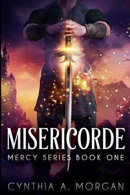 Misericorde (Mercy Series Book 1) by Cynthia A. Morgan