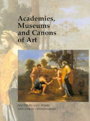 Academies, Museums and Canons of Art by Gillian Perry, Colin Cunningham