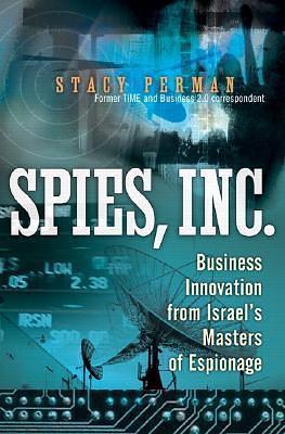 Spies, Inc.: Business Innovation From Israel's Masters Of Espionage by Stacy Perman, Stacy Perman