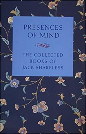 Presences of Mind: The Collected Books of Jack Sharpless by Jack Sharpless, Ronald Johnson