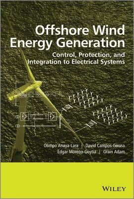 Offshore Wind Energy Generation: Control, Protection, and Integration to Electrical Systems by Edgar Moreno-Goytia, Olimpo Anaya-Lara, David Campos-Gaona