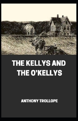 The Kellys and the O'Kellys By Anthony Trollope (Fiction Novel)[Annotated] by Anthony Trollope