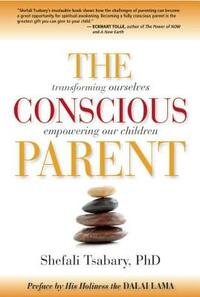 The Conscious Parent: Transforming Ourselves, Empowering Our Children by Shefali Tsabary