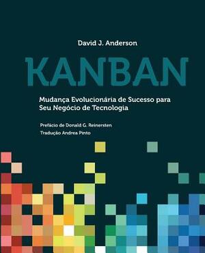 Kanban: Mudança Evolucionária de Sucesso para seu Negócio de Tecnologia by David J. Anderson