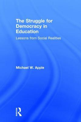 The Struggle for Democracy in Education: Lessons from Social Realities by Michael W. Apple