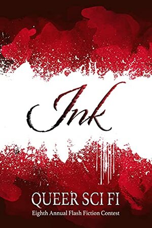 Ink: Queer Sci Fi's Eighth Annual Flash Fiction Contest by 