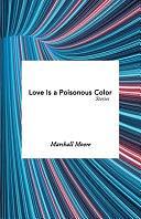 Love Is a Poisonous Color by Marshall Moore