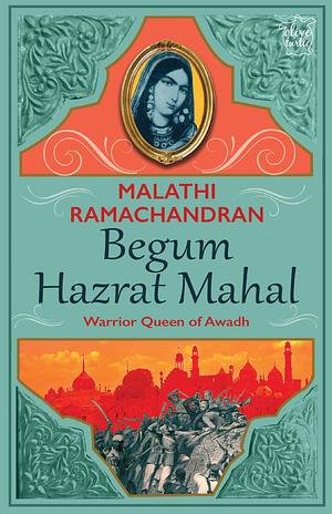 Begum Hazrat Mahal Warrior Queen of Awadh by Malathi Ramachandran