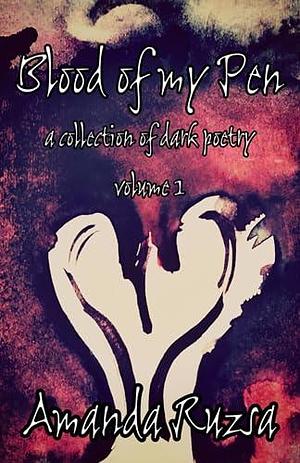 Blood of my Pen: a collection of dark poetry: volume 1 by Amanda Ruzsa, Amanda Ruzsa